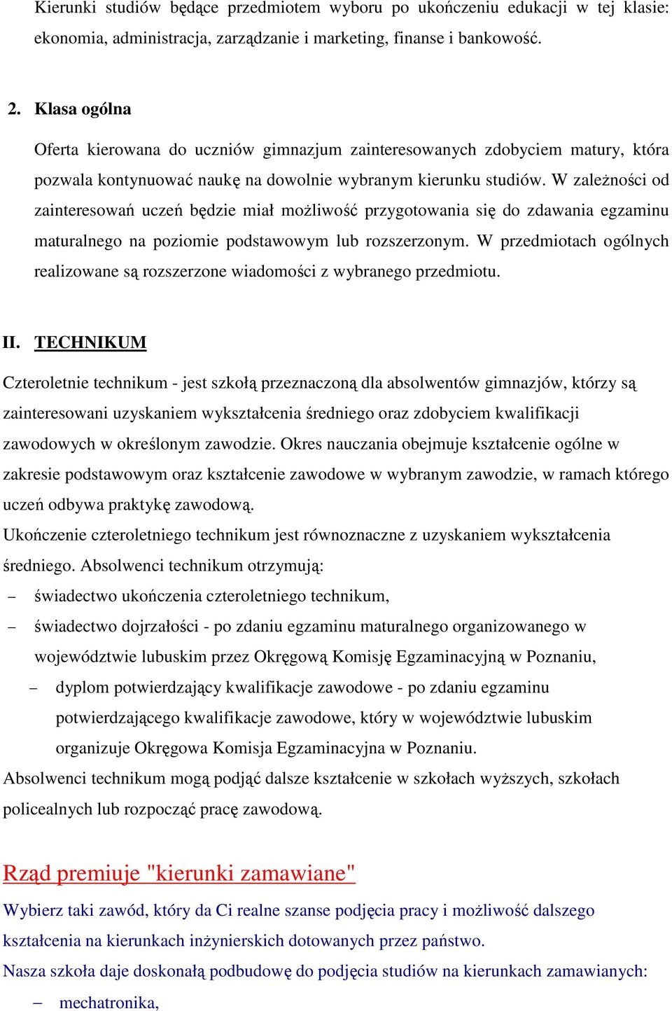 W zależności od zainteresowań uczeń będzie miał możliwość przygotowania się do zdawania egzaminu maturalnego na poziomie podstawowym lub rozszerzonym.