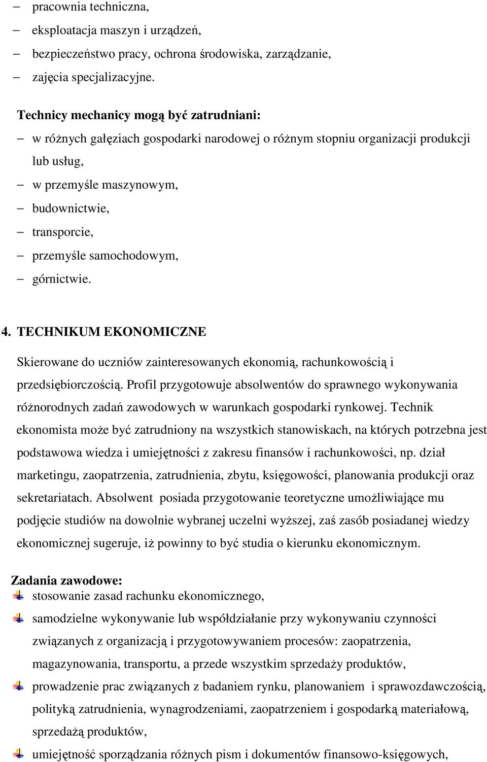 samochodowym, górnictwie. 4. TECHNIKUM EKONOMICZNE Skierowane do uczniów zainteresowanych ekonomią, rachunkowością i przedsiębiorczością.