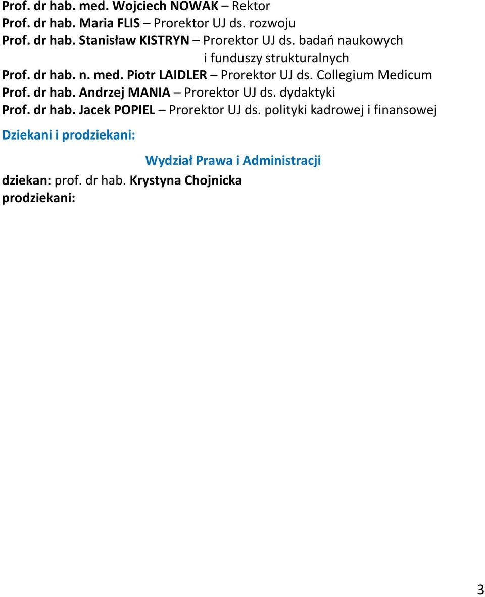 dydaktyki Prof. dr hab. Jacek POPIEL Prorektor UJ ds. polityki kadrowej i finansowej Dziekani i prodziekani: Wydział Prawa i Administracji dziekan: prof. dr hab. Krystyna Chojnicka prodziekani: ds.