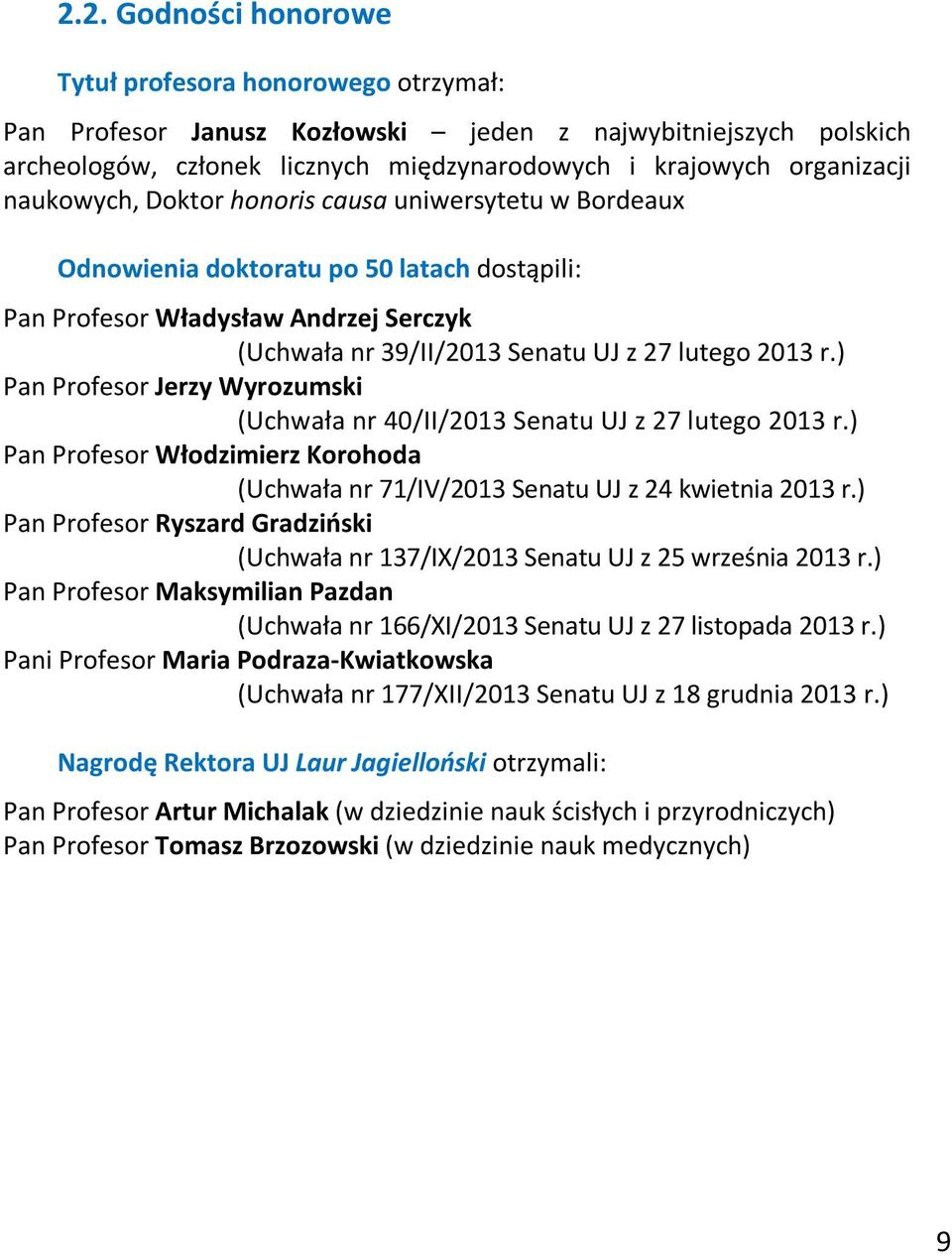 ) Pan Profesor Jerzy Wyrozumski (Uchwała nr 40/II/2013 Senatu UJ z 27 lutego 2013 r.) Pan Profesor Włodzimierz Korohoda (Uchwała nr 71/IV/2013 Senatu UJ z 24 kwietnia 2013 r.
