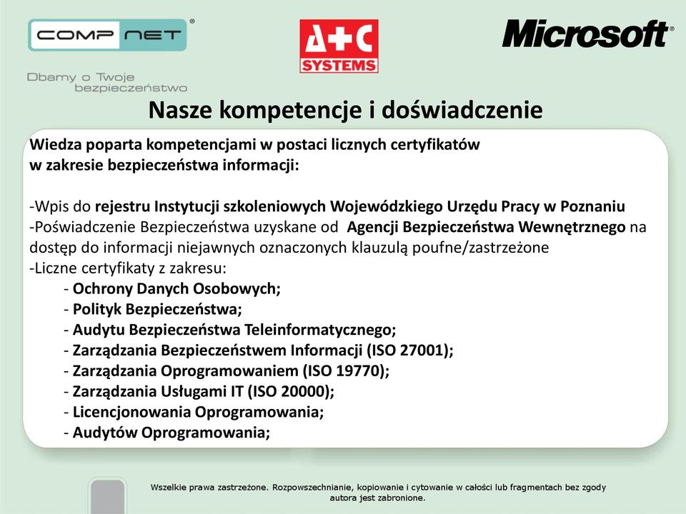 oznaczonych klauzulą poufne/zastrzeżone -Liczne certyfikaty z zakresu: - Ochrony Danych Osobowych; - Polityk Bezpieczeństwa; - Audytu Bezpieczeństwa Teleinformatycznego; -