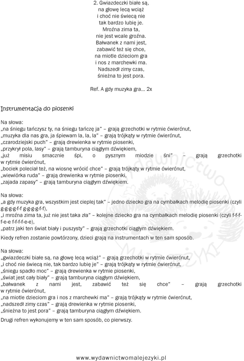 A gdy muzyka gra 2x Instrumentacja do piosenki na śniegu tańczysz ty, na śniegu tańczę ja grają grzechotki w rytmie ćwierćnut, muzyka dla nas gra, ja śpiewam la, la, la grają trójkąty w rytmie