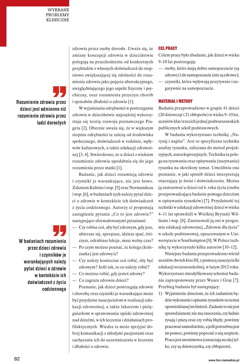 Uważa się, że zmiany koncepcji zdrowia w dzieciństwie polegają na przechodzeniu od konkretnych przykładów z własnych doświadczeń do stopniowo zwiększającej się zdolności do rozumienia zdrowia jako