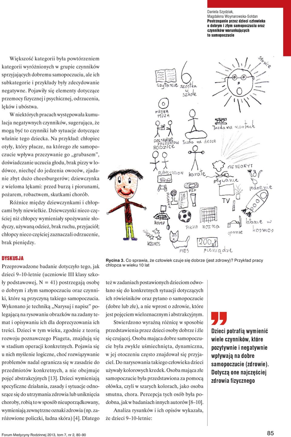 Pojawiły się elementy dotyczące przemocy fizycznej i psychicznej, odrzucenia, lęków i ubóstwa.