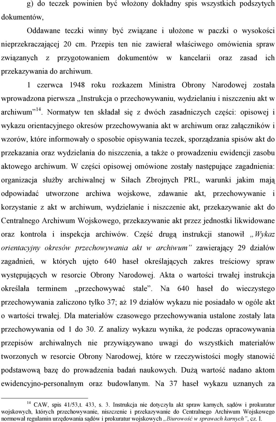 1 czerwca 1948 roku rozkazem Ministra Obrony Narodowej została wprowadzona pierwsza Instrukcja o przechowywaniu, wydzielaniu i niszczeniu akt w archiwum 14.