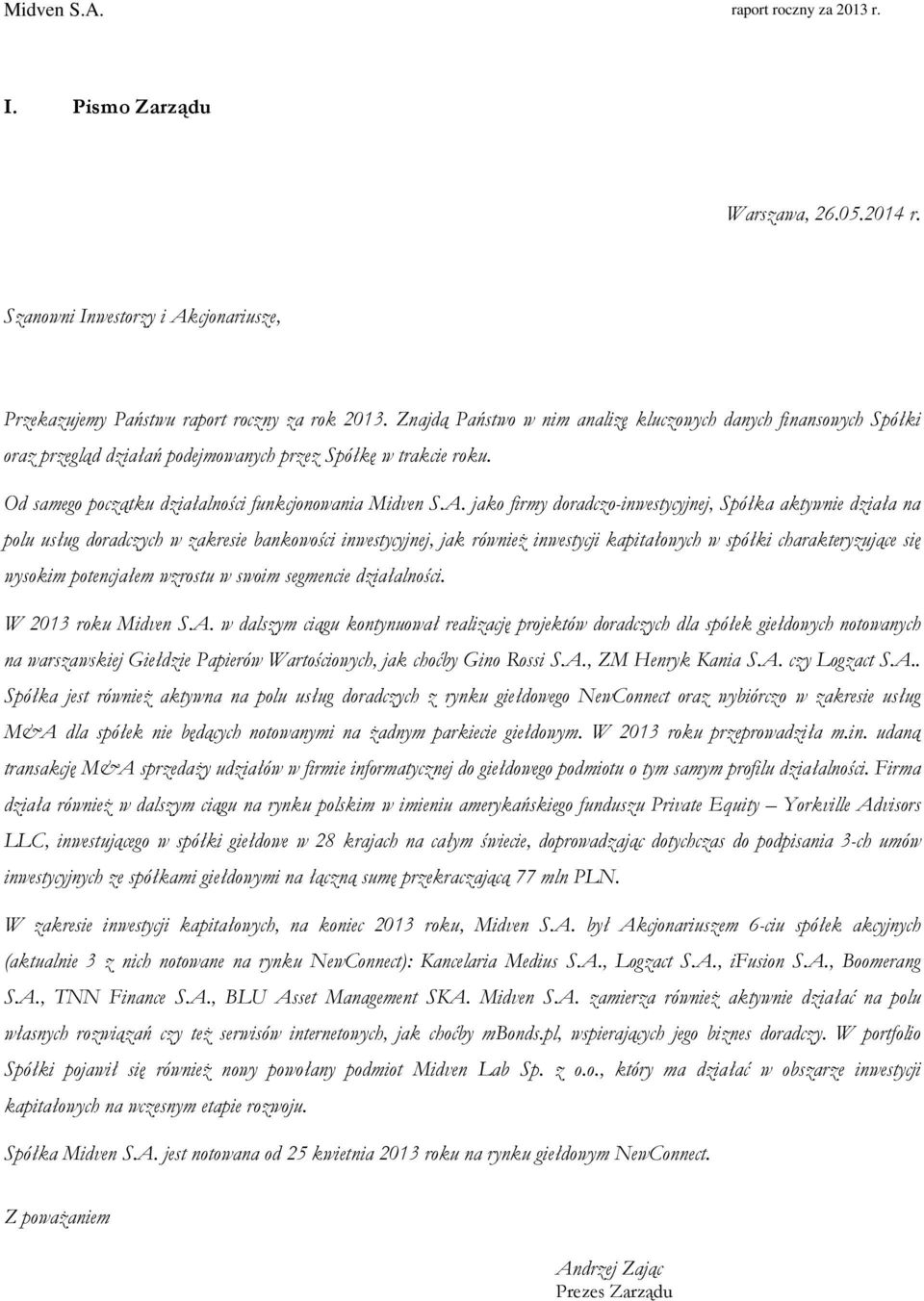 jako firmy doradczo-inwestycyjnej, Spółka aktywnie działa na polu usług doradczych w zakresie bankowości inwestycyjnej, jak również inwestycji kapitałowych w spółki charakteryzujące się wysokim