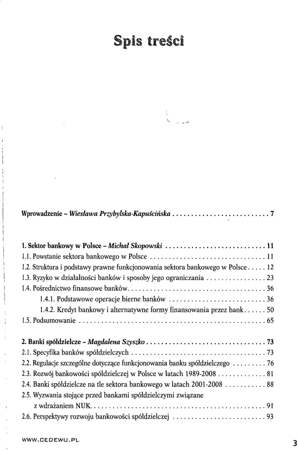 4.2. Kredyt bankowy i alternatywne formy finansowania przez bank 50 1.5. Podsumowanie 65 2. Banki spółdzielcze - Magdalena Szyszko 73 2.1. Specyfika banków spółdzielczych 73 2.2. Regulacje szczególne dotyczące funkcjonowania banku spółdzielczego 76 2.