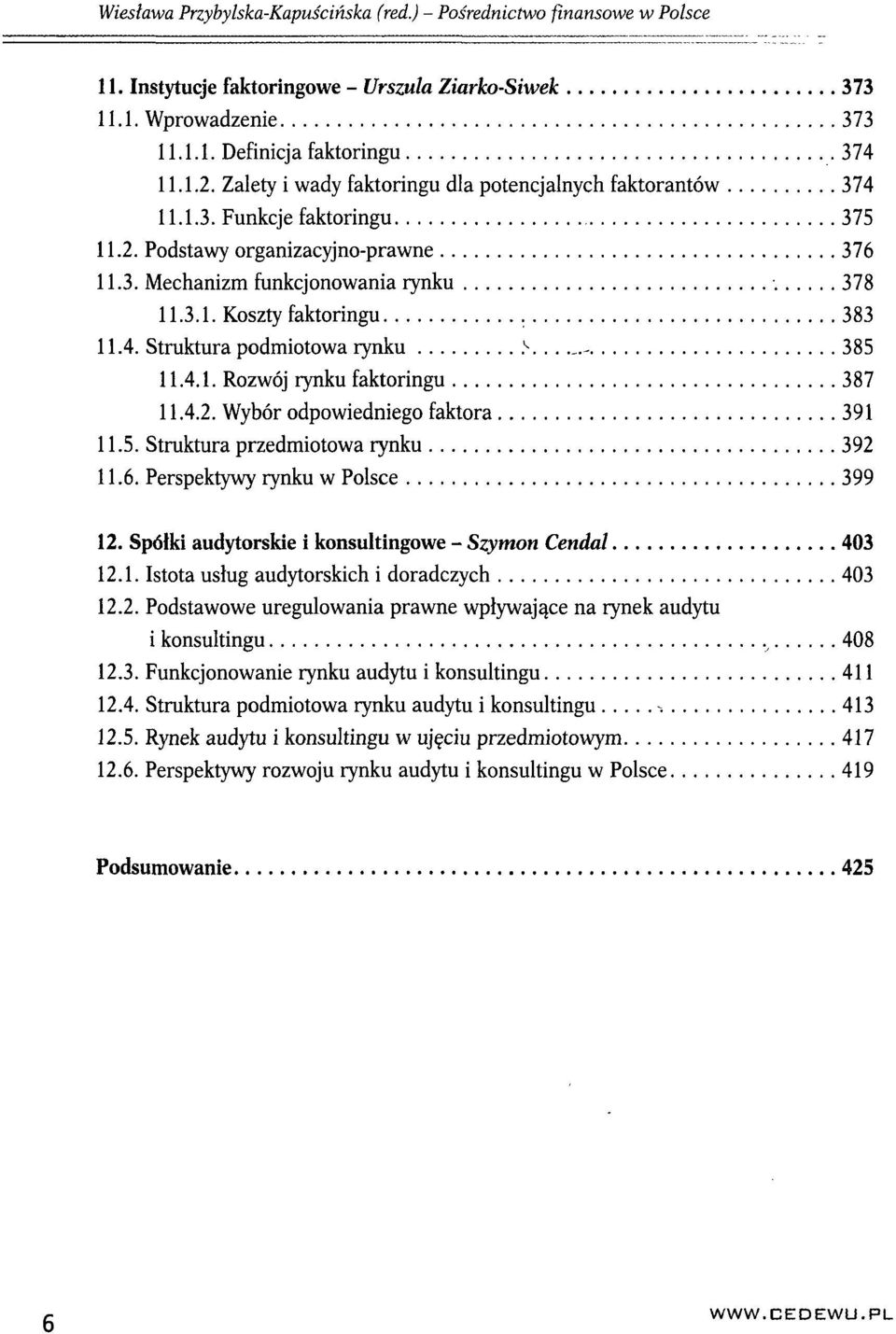 4. Struktura podmiotowa rynku >... 385 11.4.1. Rozwój rynku faktoringu 387 11.4.2. Wybór odpowiedniego faktora 391 11.5. Struktura przedmiotowa rynku 392 11.6. Perspektywy rynku w Polsce 399 12.