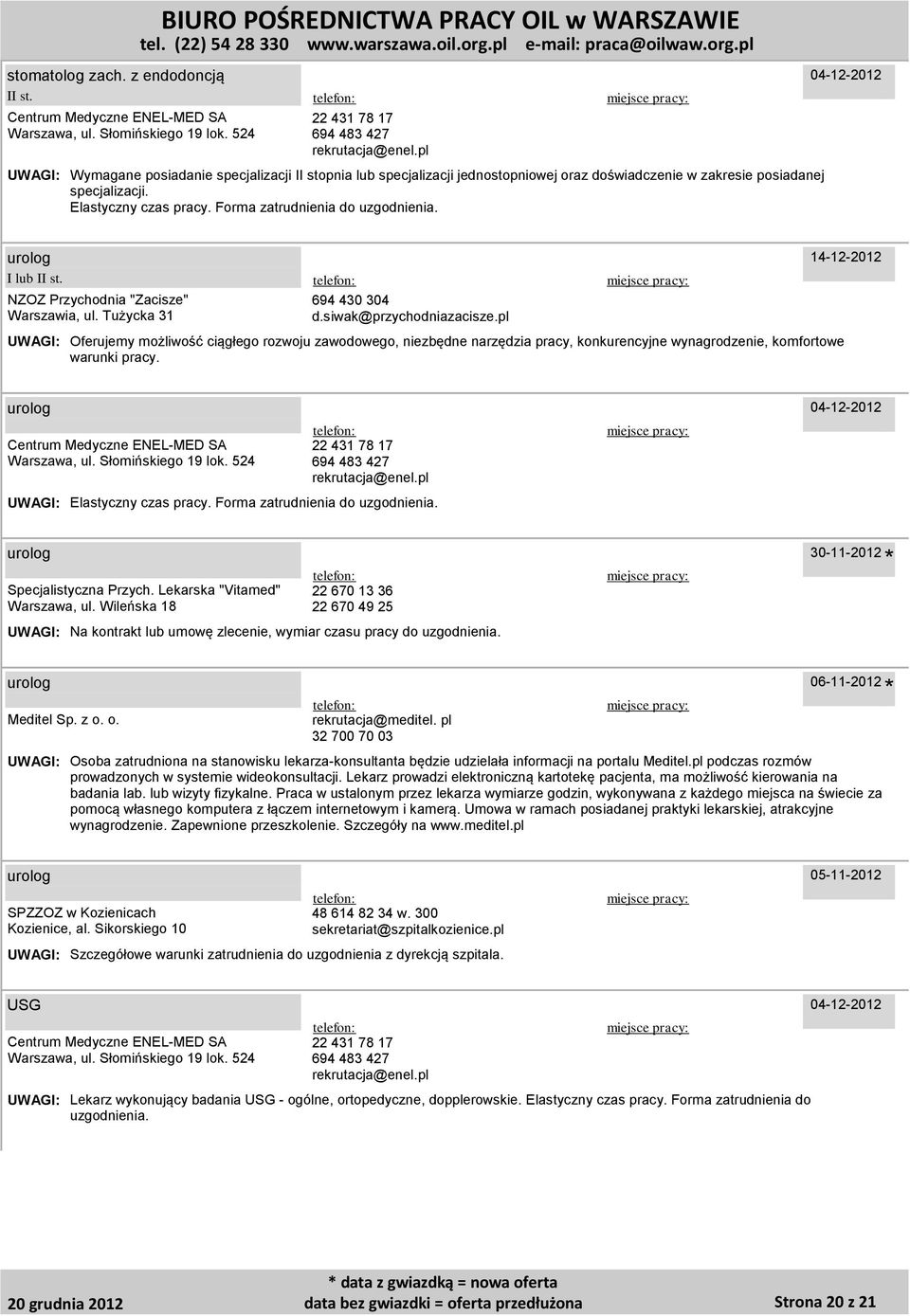 pl Oferujemy możliwość ciągłego rozwoju zawodowego, niezbędne narzędzia pracy, konkurencyjne wynagrodzenie, komfortowe warunki pracy. 14-12-2012 urolog urolog Specjalistyczna Przych.