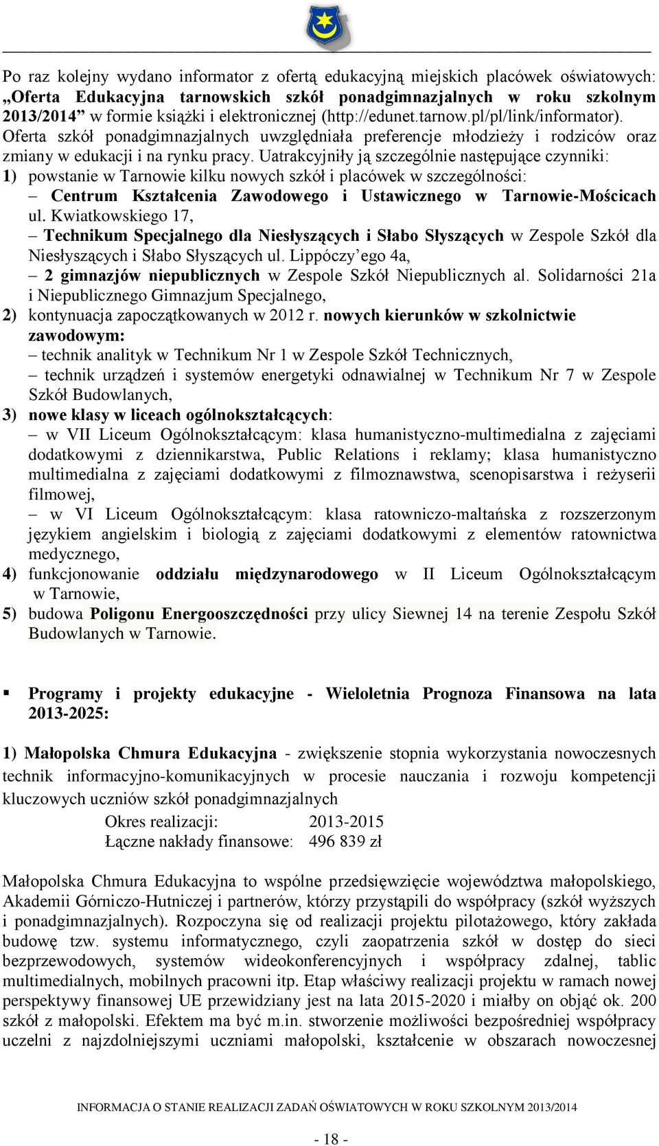 Uatrakcyjniły ją szczególnie następujące czynniki: 1) powstanie w Tarnowie kilku nowych szkół i placówek w szczególności: Centrum Kształcenia Zawodowego i Ustawicznego w Tarnowie-Mościcach ul.