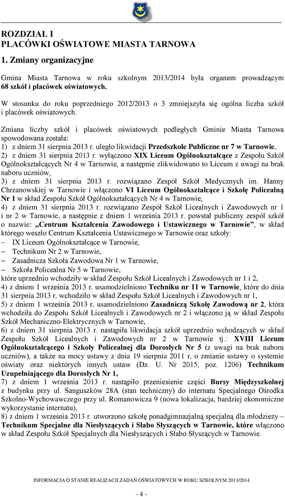 Zmiana liczby szkół i placówek oświatowych podległych Gminie Miasta Tarnowa spowodowana została: 1) z dniem 31 sierpnia 2013 r.