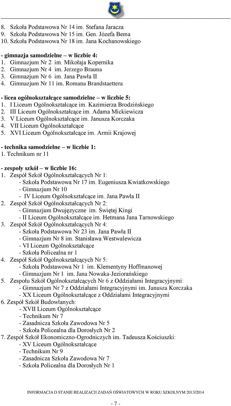 Romana Brandstaettera - licea ogólnokształcące samodzielne w liczbie 5: 1. I Liceum Ogólnokształcące im. Kazimierza Brodzińskiego 2. III Liceum Ogólnokształcące im. Adama Mickiewicza 3.
