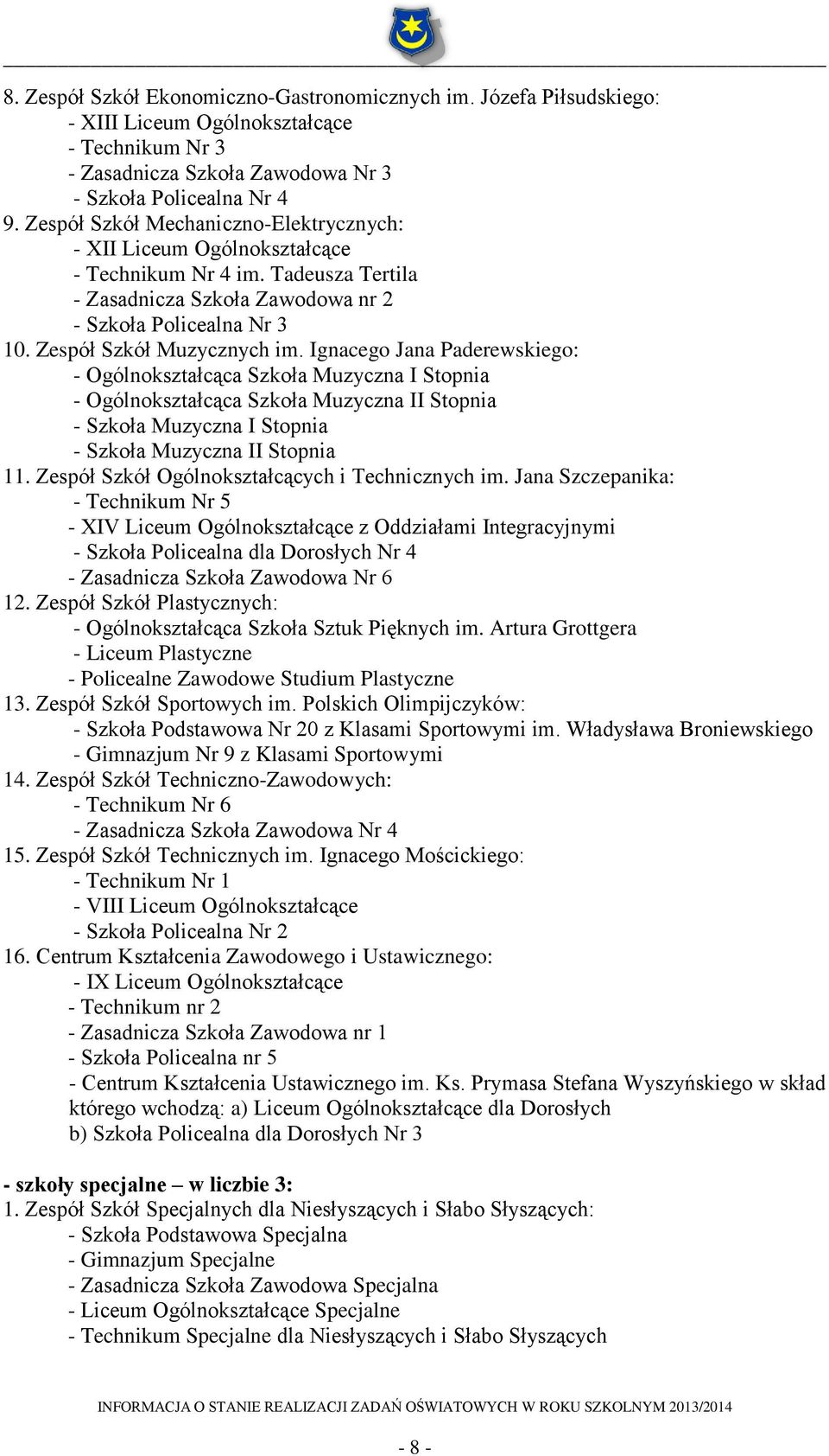 Ignacego Jana Paderewskiego: - Ogólnokształcąca Szkoła Muzyczna I Stopnia - Ogólnokształcąca Szkoła Muzyczna II Stopnia - Szkoła Muzyczna I Stopnia - Szkoła Muzyczna II Stopnia 11.