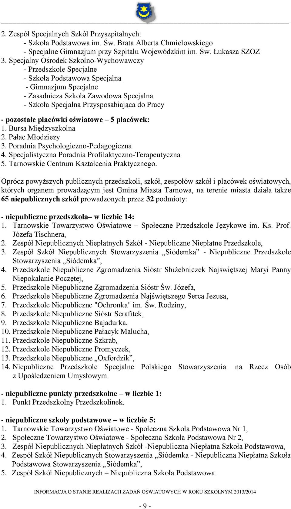 pozostałe placówki oświatowe 5 placówek: 1. Bursa Międzyszkolna 2. Pałac Młodzieży 3. Poradnia Psychologiczno-Pedagogiczna 4. Specjalistyczna Poradnia Profilaktyczno-Terapeutyczna 5.