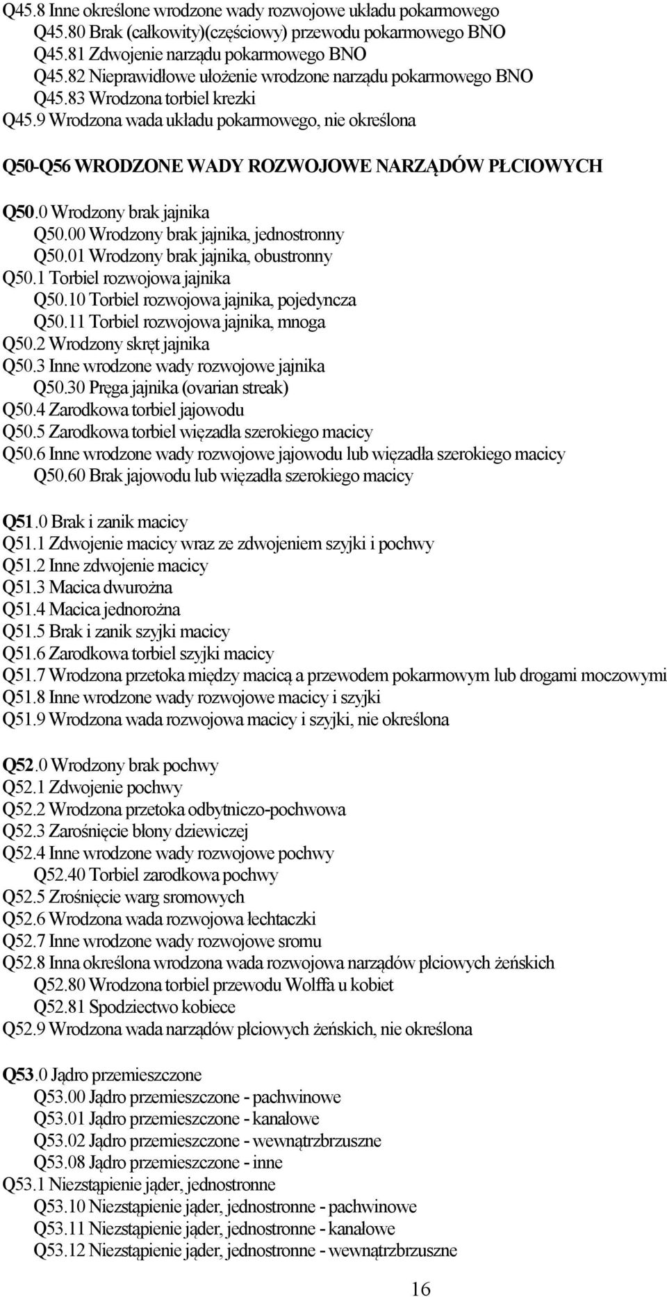 0 Wrodzony brak jajnika Q50.00 Wrodzony brak jajnika, jednostronny Q50.01 Wrodzony brak jajnika, obustronny Q50.1 Torbiel rozwojowa jajnika Q50.10 Torbiel rozwojowa jajnika, pojedyncza Q50.
