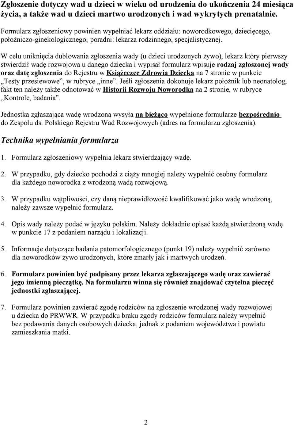 W celu uniknięcia dublowania zgłoszenia wady (u dzieci urodzonych żywo), lekarz który pierwszy stwierdził wadę rozwojową u danego dziecka i wypisał formularz wpisuje rodzaj zgłoszonej wady oraz datę