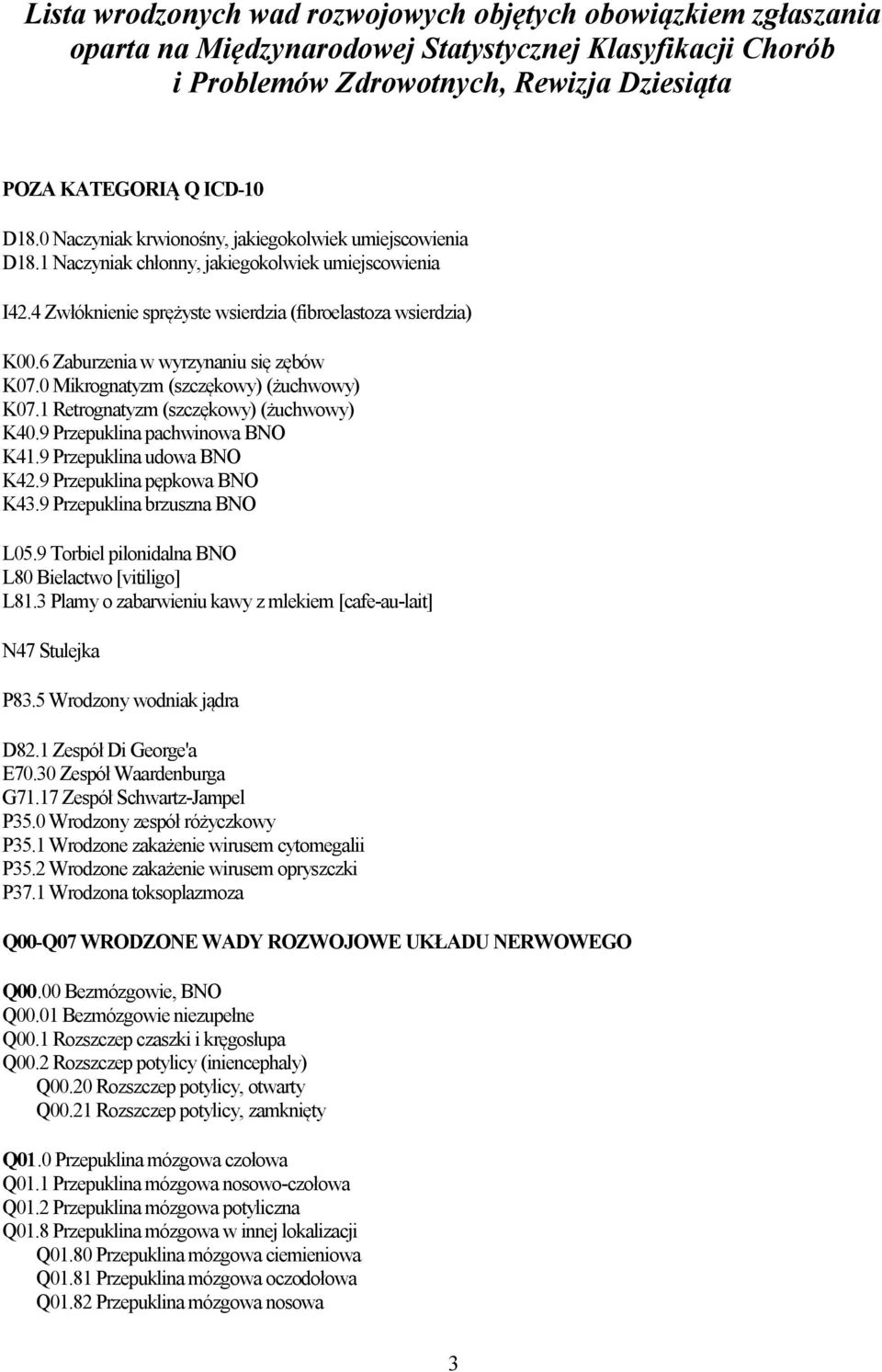 6 Zaburzenia w wyrzynaniu się zębów K07.0 Mikrognatyzm (szczękowy) (żuchwowy) K07.1 Retrognatyzm (szczękowy) (żuchwowy) K40.9 Przepuklina pachwinowa BNO K41.9 Przepuklina udowa BNO K42.