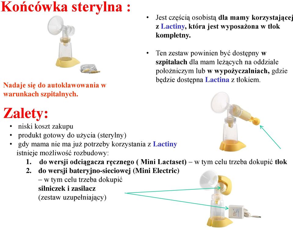 Ten zestaw powinien być dostępny w szpitalach dla mam leżących na oddziale położniczym lub w wypożyczalniach, gdzie będzie dostępna Lactina z tłokiem.
