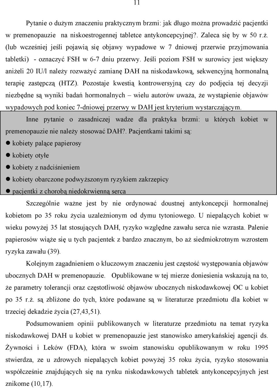 Pozostaje kwestią kontrowersyjną czy do podjęcia tej decyzji niezbędne są wyniki badań hormonalnych wielu autorów uważa, że wystąpienie objawów wypadowych pod koniec 7-dniowej przerwy w DAH jest