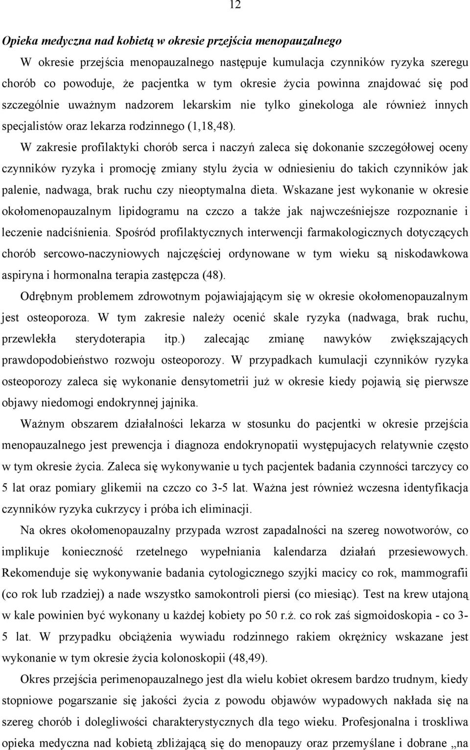 W zakresie profilaktyki chorób serca i naczyń zaleca się dokonanie szczegółowej oceny czynników ryzyka i promocję zmiany stylu życia w odniesieniu do takich czynników jak palenie, nadwaga, brak ruchu