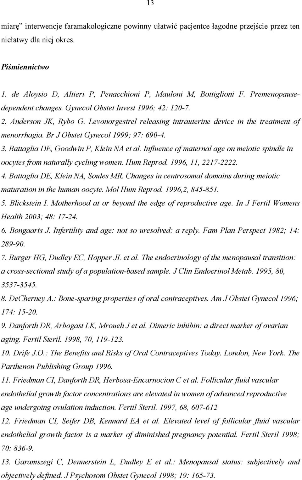 Br J Obstet Gynecol 1999; 97: 690-4. 3. Battaglia DE, Goodwin P, Klein NA et al. Influence of maternal age on meiotic spindle in oocytes from naturally cycling women. Hum Reprod. 1996, 11, 2217-2222.