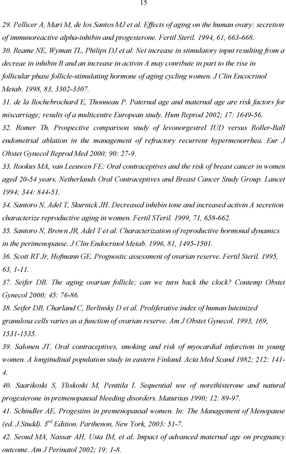 Net increase in stimulatory input resulting from a decreae in inhibin B and an increase in activin A may conribute in part to the rise in follicular phase follicle-stimulating hormone of aging