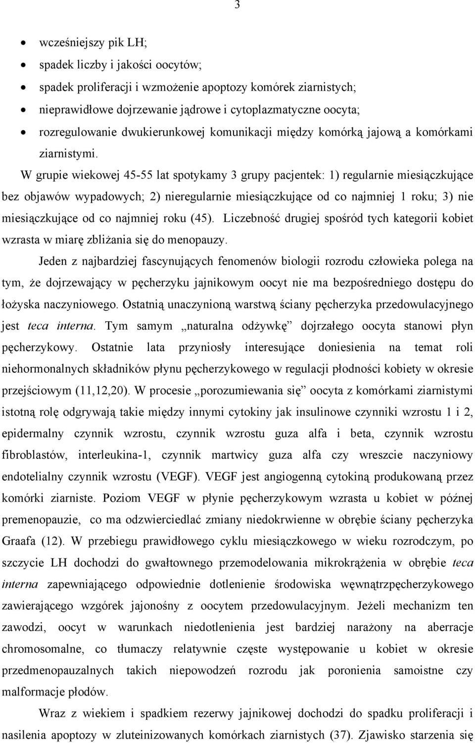 W grupie wiekowej 45-55 lat spotykamy 3 grupy pacjentek: 1) regularnie miesiączkujące bez objawów wypadowych; 2) nieregularnie miesiączkujące od co najmniej 1 roku; 3) nie miesiączkujące od co