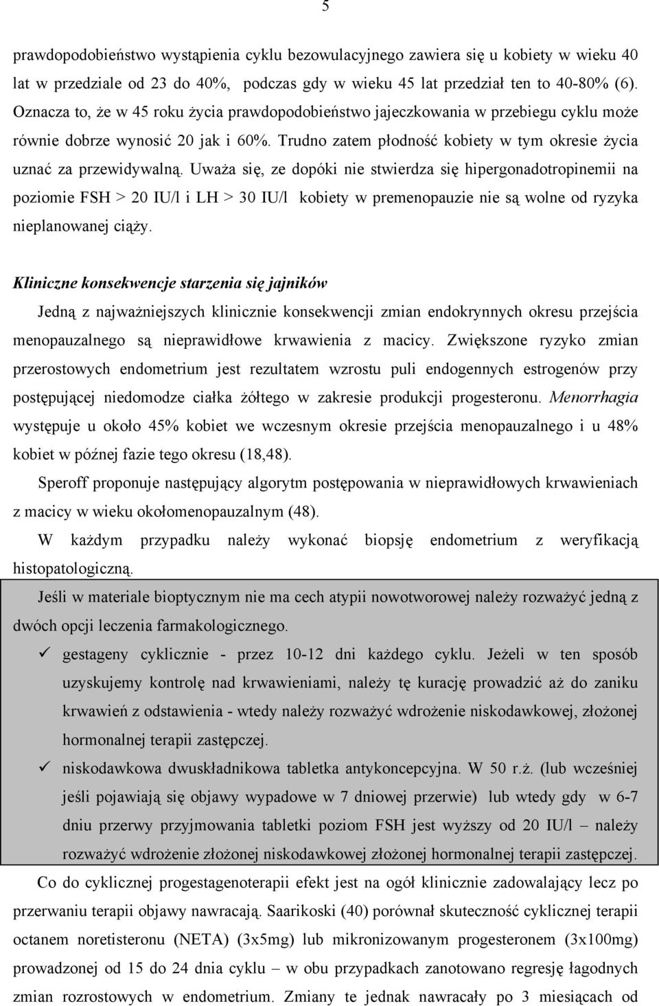 Uważa się, ze dopóki nie stwierdza się hipergonadotropinemii na poziomie FSH > 20 IU/l i LH > 30 IU/l kobiety w premenopauzie nie są wolne od ryzyka nieplanowanej ciąży.