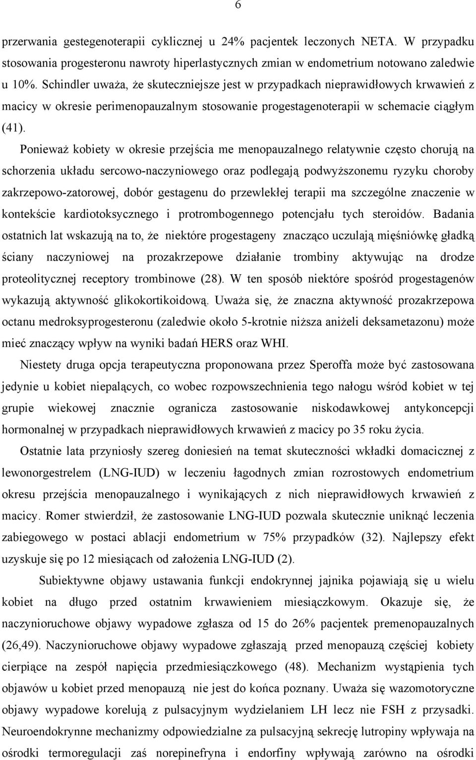 Ponieważ kobiety w okresie przejścia me menopauzalnego relatywnie często chorują na schorzenia układu sercowo-naczyniowego oraz podlegają podwyższonemu ryzyku choroby zakrzepowo-zatorowej, dobór