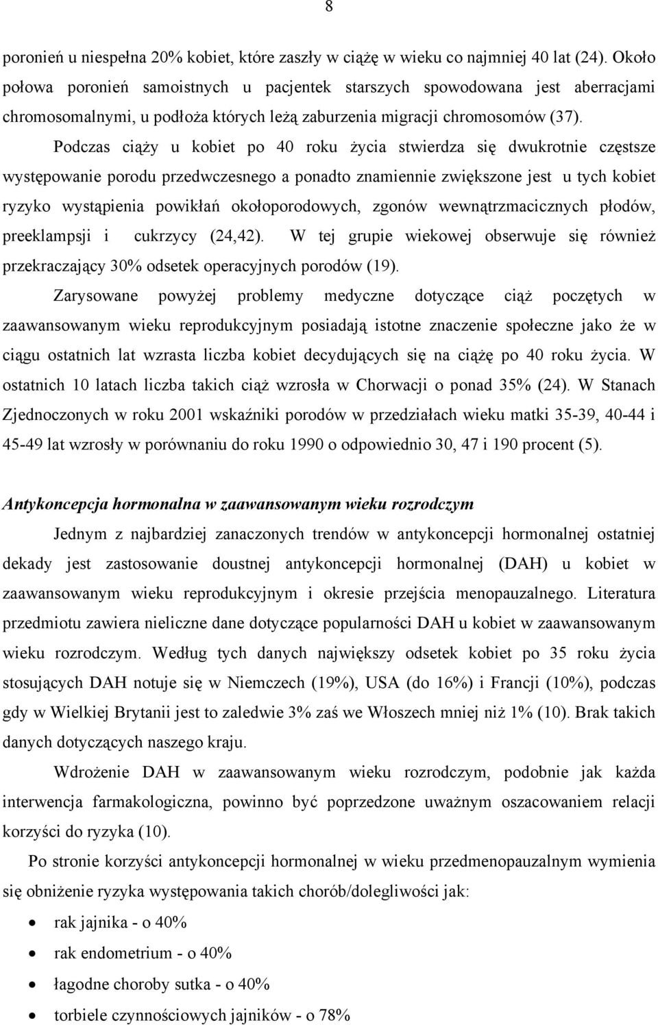 Podczas ciąży u kobiet po 40 roku życia stwierdza się dwukrotnie częstsze występowanie porodu przedwczesnego a ponadto znamiennie zwiększone jest u tych kobiet ryzyko wystąpienia powikłań