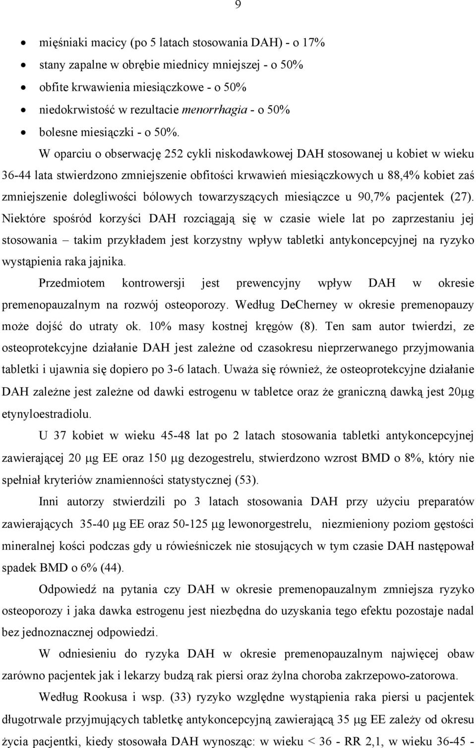 W oparciu o obserwację 252 cykli niskodawkowej DAH stosowanej u kobiet w wieku 36-44 lata stwierdzono zmniejszenie obfitości krwawień miesiączkowych u 88,4% kobiet zaś zmniejszenie dolegliwości