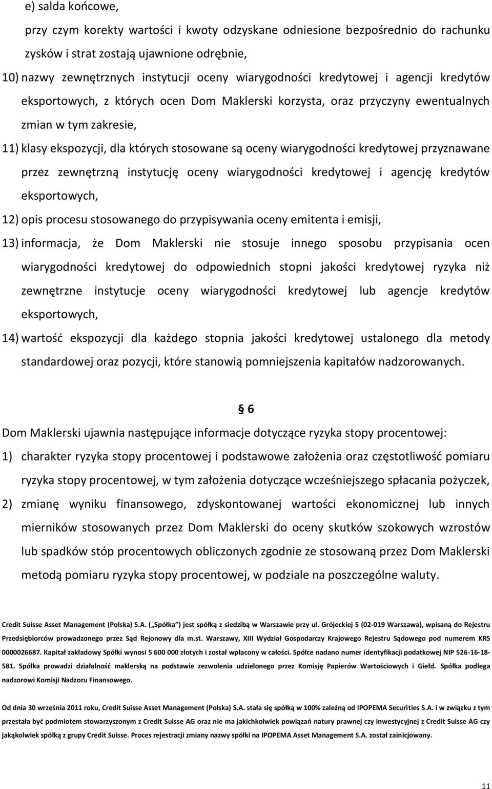 kredytowej przyznawane przez zewnętrzną instytucję oceny wiarygodności kredytowej i agencję kredytów eksportowych, 12) opis procesu stosowanego do przypisywania oceny emitenta i emisji, 13)