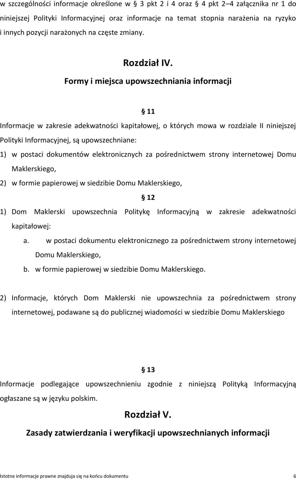 Formy i miejsca upowszechniania informacji 11 Informacje w zakresie adekwatności kapitałowej, o których mowa w rozdziale II niniejszej Polityki Informacyjnej, są upowszechniane: 1) w postaci