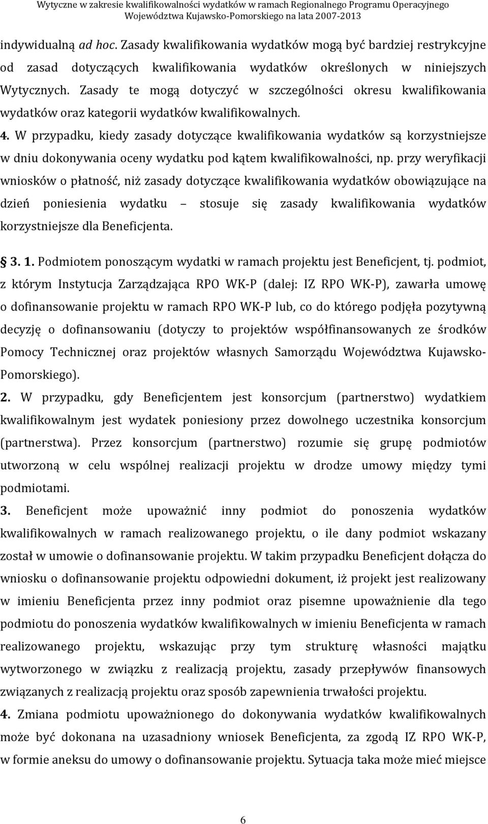 W przypadku, kiedy zasady dotyczące kwalifikowania wydatków są korzystniejsze w dniu dokonywania oceny wydatku pod kątem kwalifikowalności, np.