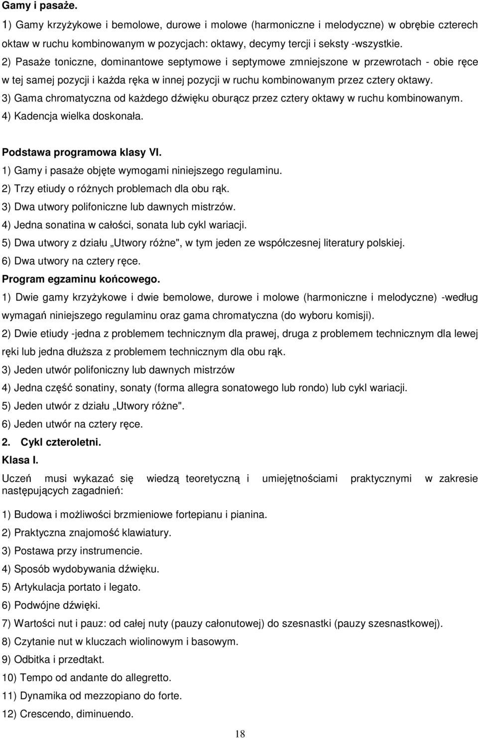 3) Gama chromatyczna od każdego dźwięku oburącz przez cztery oktawy w ruchu kombinowanym. 4) Kadencja wielka doskonała. Podstawa programowa klasy VI.