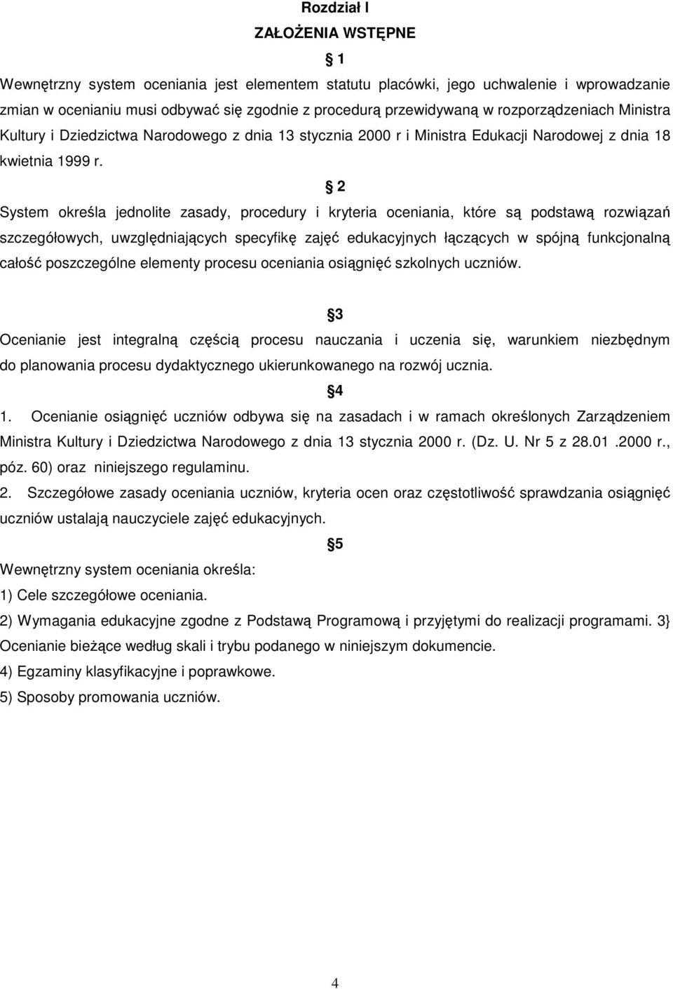 2 System określa jednolite zasady, procedury i kryteria oceniania, które są podstawą rozwiązań szczegółowych, uwzględniających specyfikę zajęć edukacyjnych łączących w spójną funkcjonalną całość
