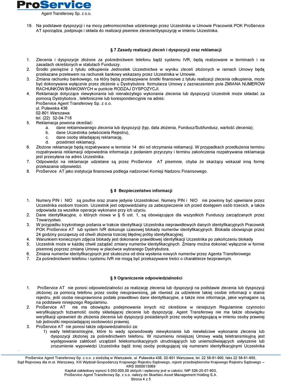 Zlecenia i dyspozycje złożone za pośrednictwem telefonu bądź systemu IVR, będą realizowane w terminach i na zasadach określonych w statutach Funduszy. 2.