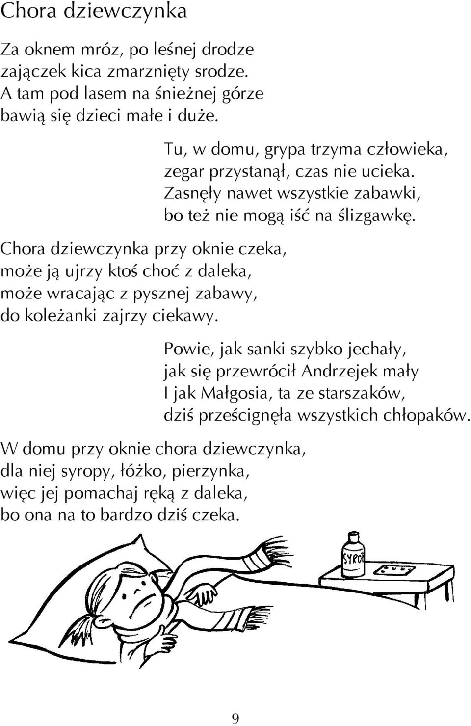 Tu, w domu, grypa trzyma człowieka, zegar przystanął, czas nie ucieka. Zasnęły nawet wszystkie zabawki, bo też nie mogą iść na ślizgawkę.