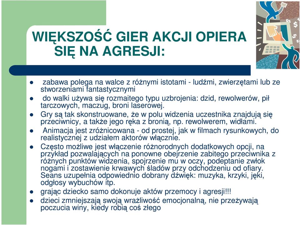 Animacja jest zróżnicowana - od prostej, jak w filmach rysunkowych, do realistycznej z udziałem aktorów włącznie.