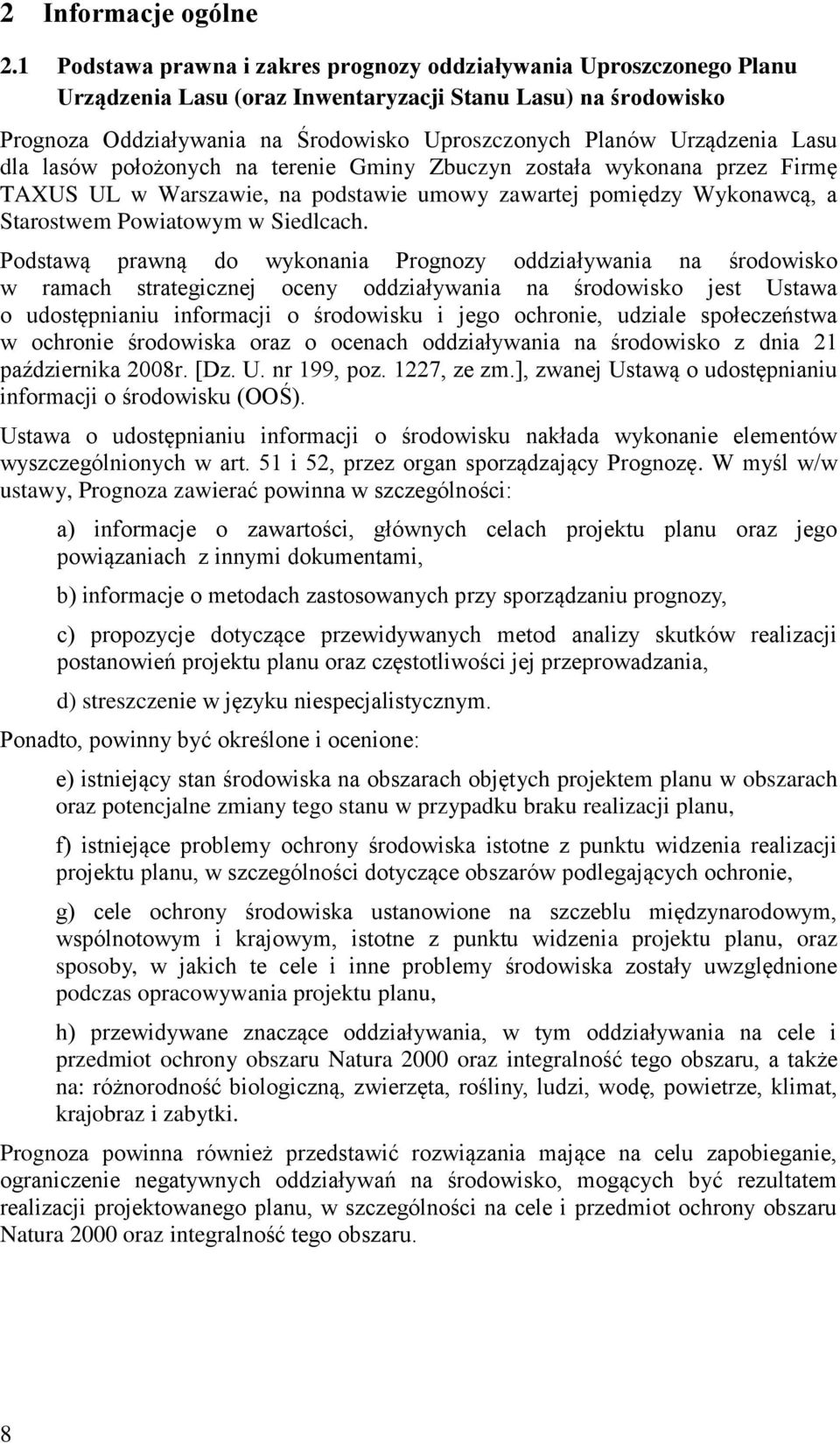 Urządzenia Lasu dla lasów położonych na terenie Gminy Zbuczyn została wykonana przez Firmę TAXUS UL w Warszawie, na podstawie umowy zawartej pomiędzy Wykonawcą, a Starostwem Powiatowym w Siedlcach.