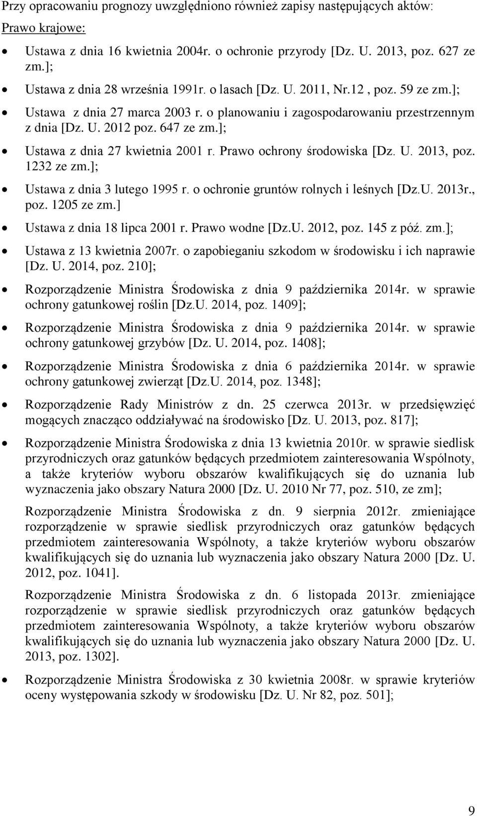 ]; Ustawa z dnia 27 kwietnia 2001 r. Prawo ochrony środowiska [Dz. U. 2013, poz. 1232 ze zm.]; Ustawa z dnia 3 lutego 1995 r. o ochronie gruntów rolnych i leśnych [Dz.U. 2013r., poz. 1205 ze zm.