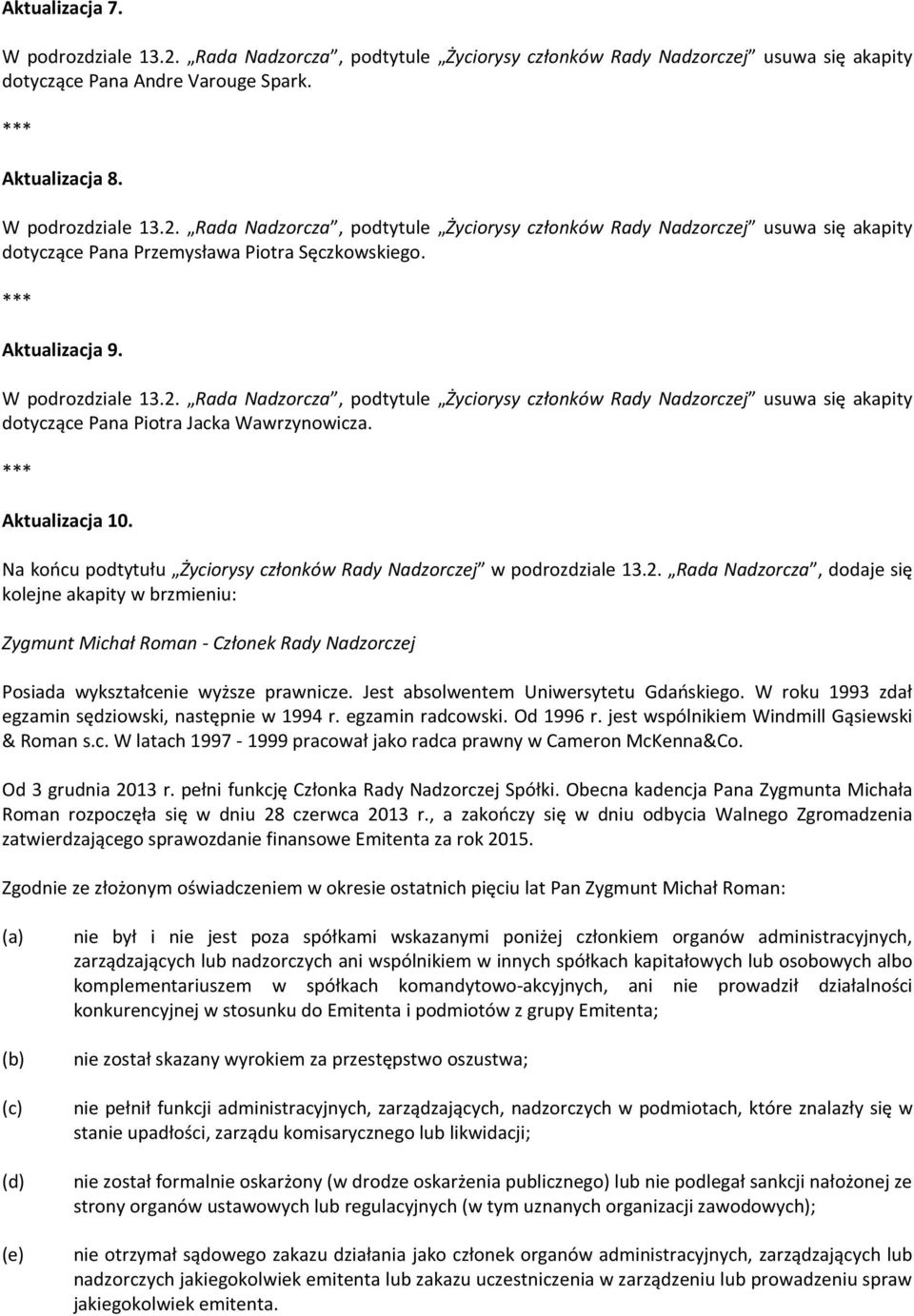 Na końcu podtytułu Życiorysy członków Rady w podrozdziale 13.2. Rada Nadzorcza, dodaje się kolejne akapity w brzmieniu: Zygmunt Michał Roman - Posiada wykształcenie wyższe prawnicze.