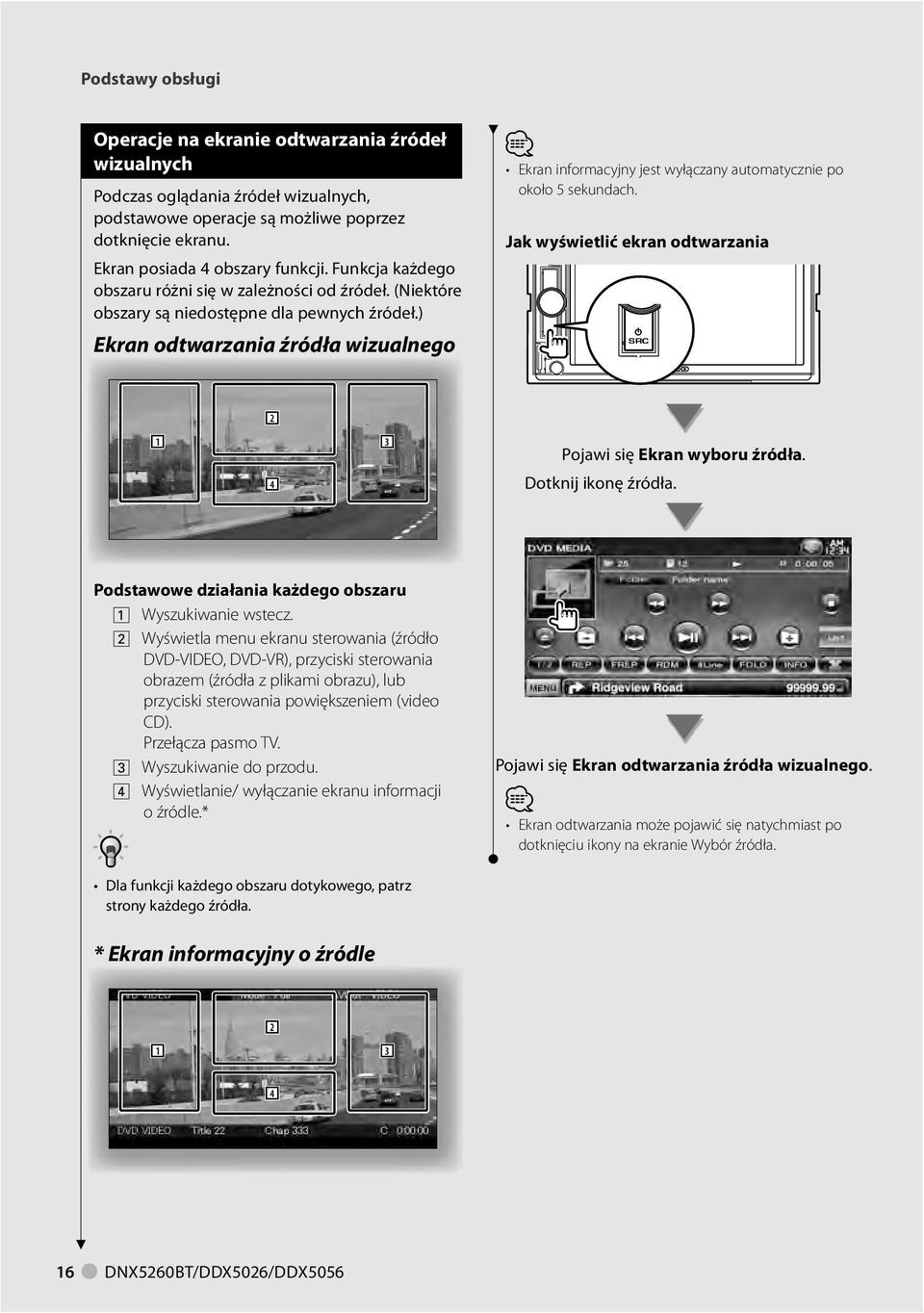 ) Ekran odtwarzania źródła wizualnego Ekran informacyjny jest wyłączany automatycznie po około 5 sekundach. Jak wyświetlić ekran odtwarzania SRC 2 4 3 Pojawi się Ekran wyboru źródła.