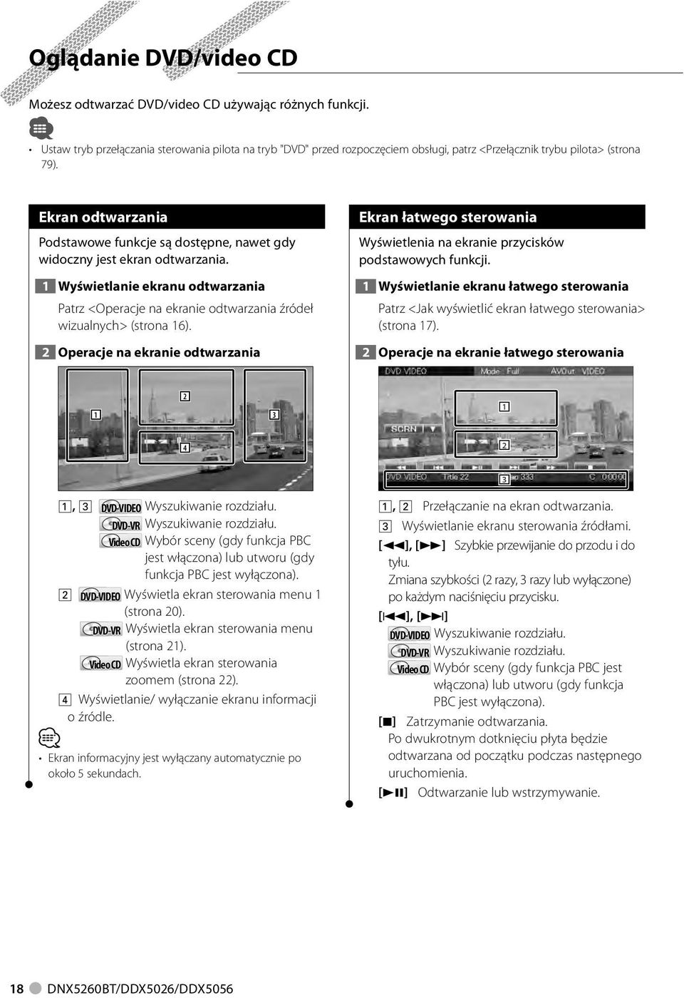 Ekran odtwarzania Podstawowe funkcje są dostępne, nawet gdy widoczny jest ekran odtwarzania. Wyświetlanie ekranu odtwarzania 2 Patrz <Operacje na ekranie odtwarzania źródeł wizualnych> (strona 6).