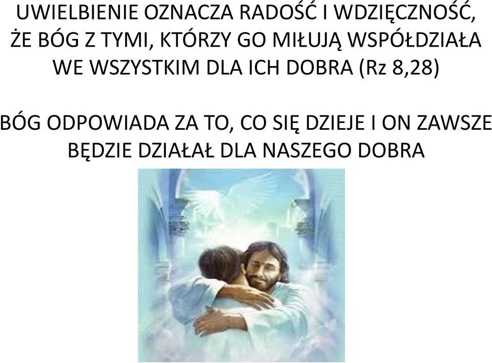 DLA ICH DOBRA (Rz 8,28) BÓG ODPOWIADA ZA TO, CO