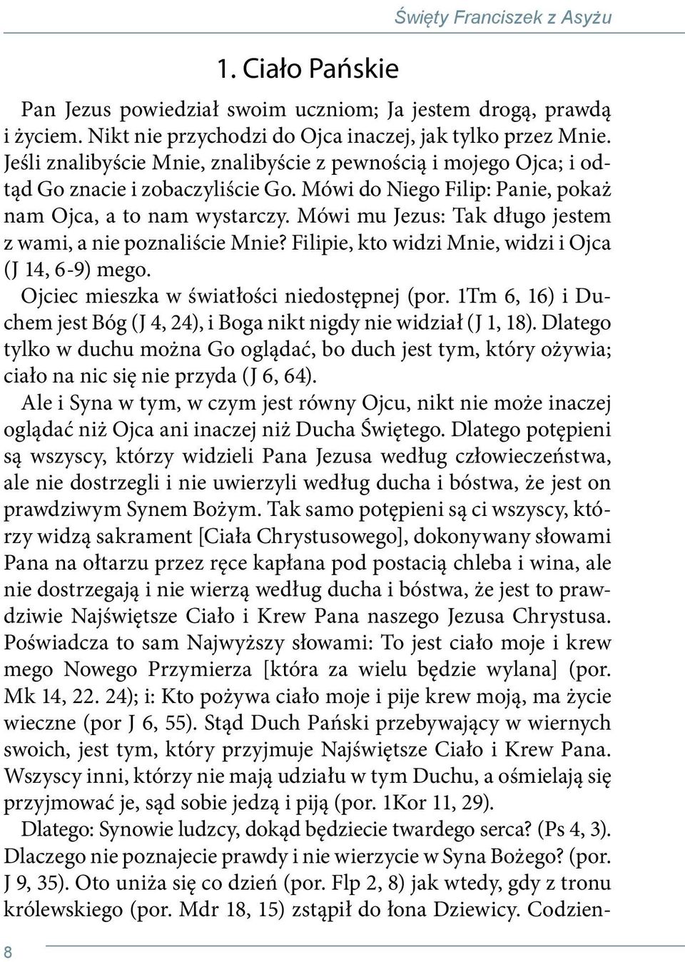 Mówi mu Jezus: Tak długo jestem z wami, a nie poznaliście Mnie? Filipie, kto widzi Mnie, widzi i Ojca (J 14, 6-9) mego. Ojciec mieszka w światłości niedostępnej (por.