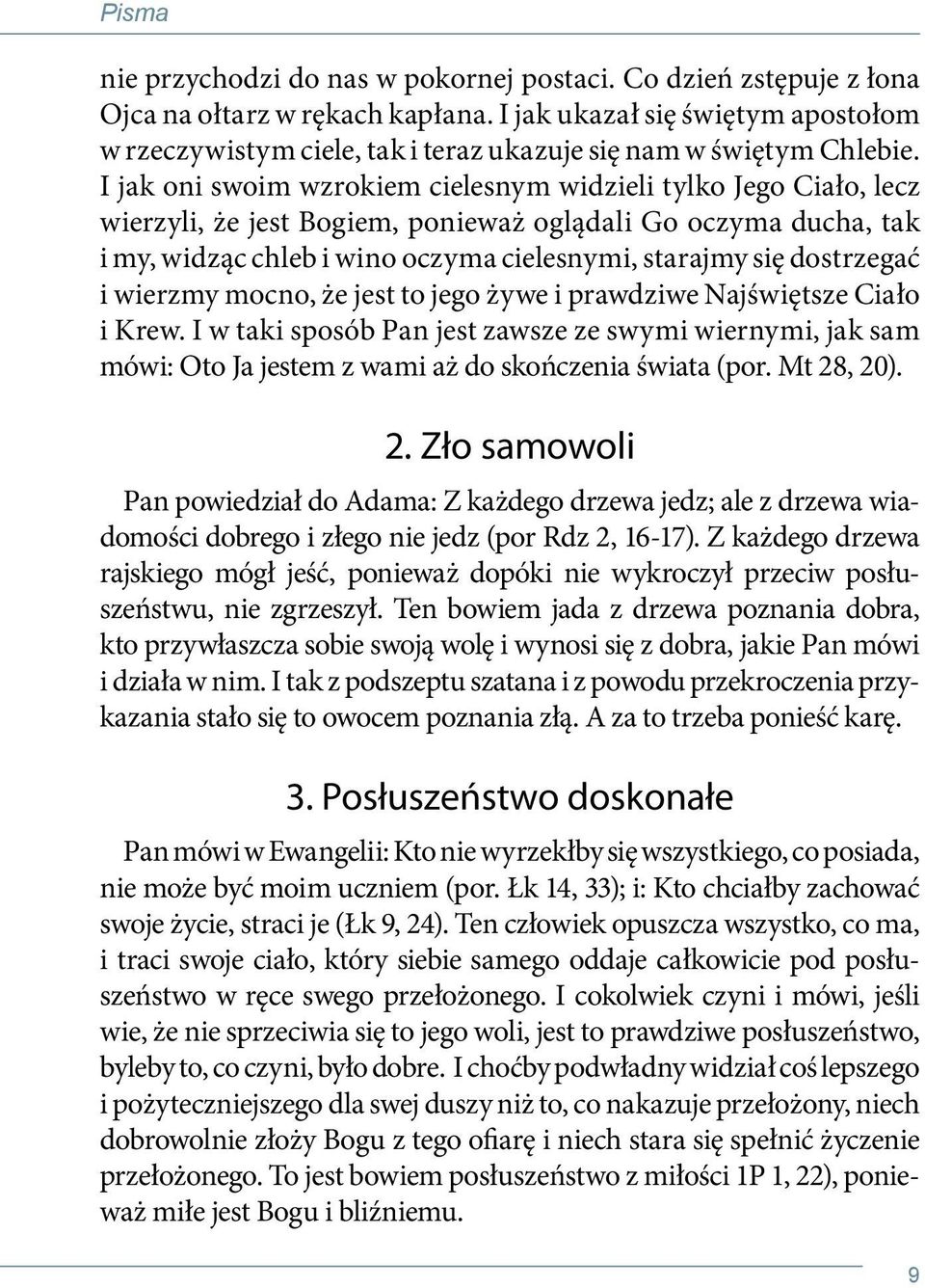 I jak oni swoim wzrokiem cielesnym widzieli tylko Jego Ciało, lecz wierzyli, że jest Bogiem, ponieważ oglądali Go oczyma ducha, tak i my, widząc chleb i wino oczyma cielesnymi, starajmy się