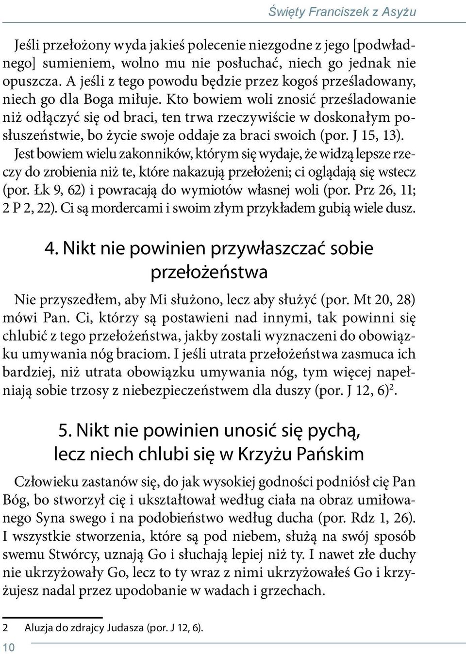 Kto bowiem woli znosić prześladowanie niż odłączyć się od braci, ten trwa rzeczywiście w doskonałym posłuszeństwie, bo życie swoje oddaje za braci swoich (por. J 15, 13).