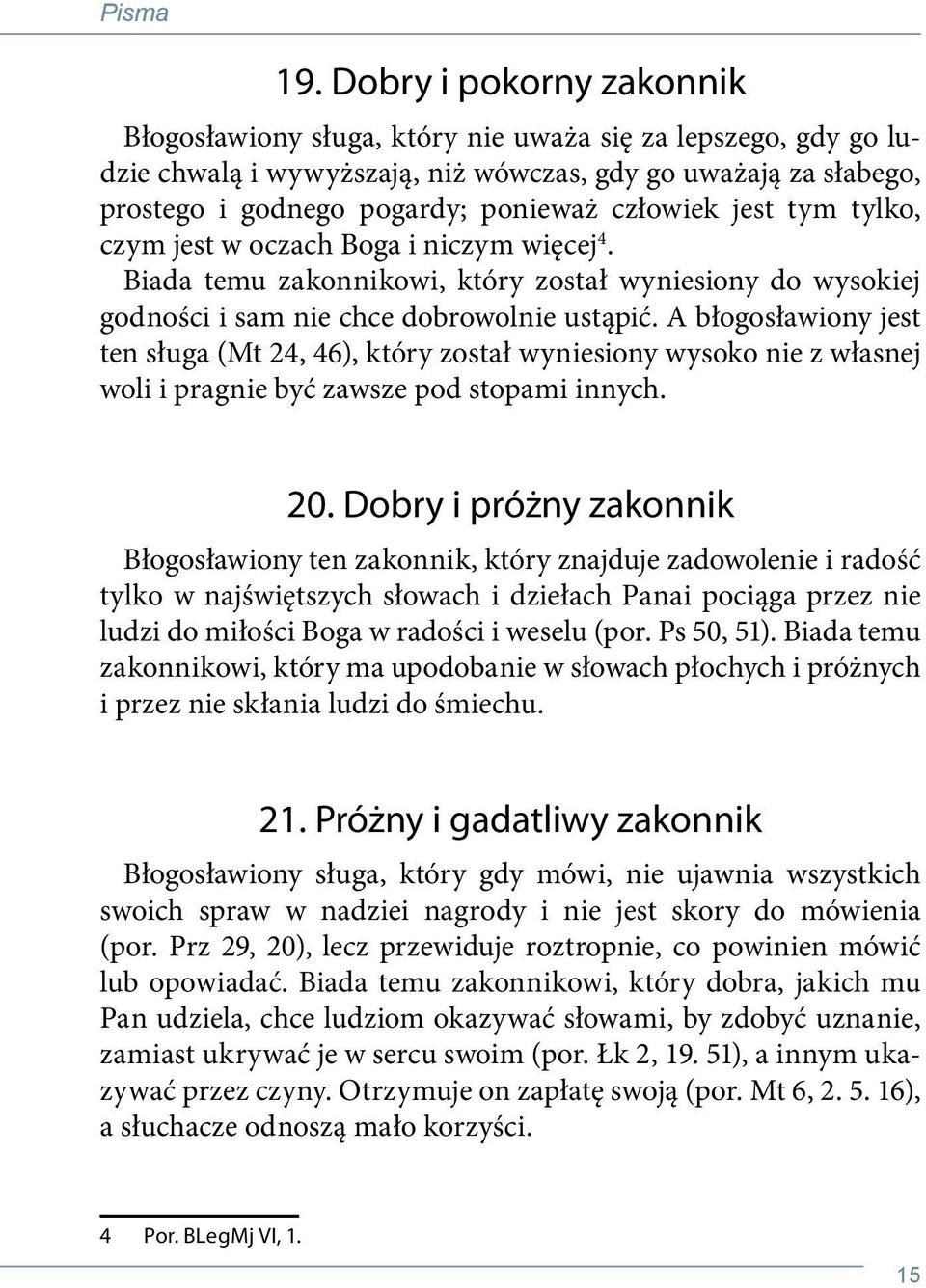 jest tym tylko, czym jest w oczach Boga i niczym więcej 4. Biada temu zakonnikowi, który został wyniesiony do wysokiej godności i sam nie chce dobrowolnie ustąpić.