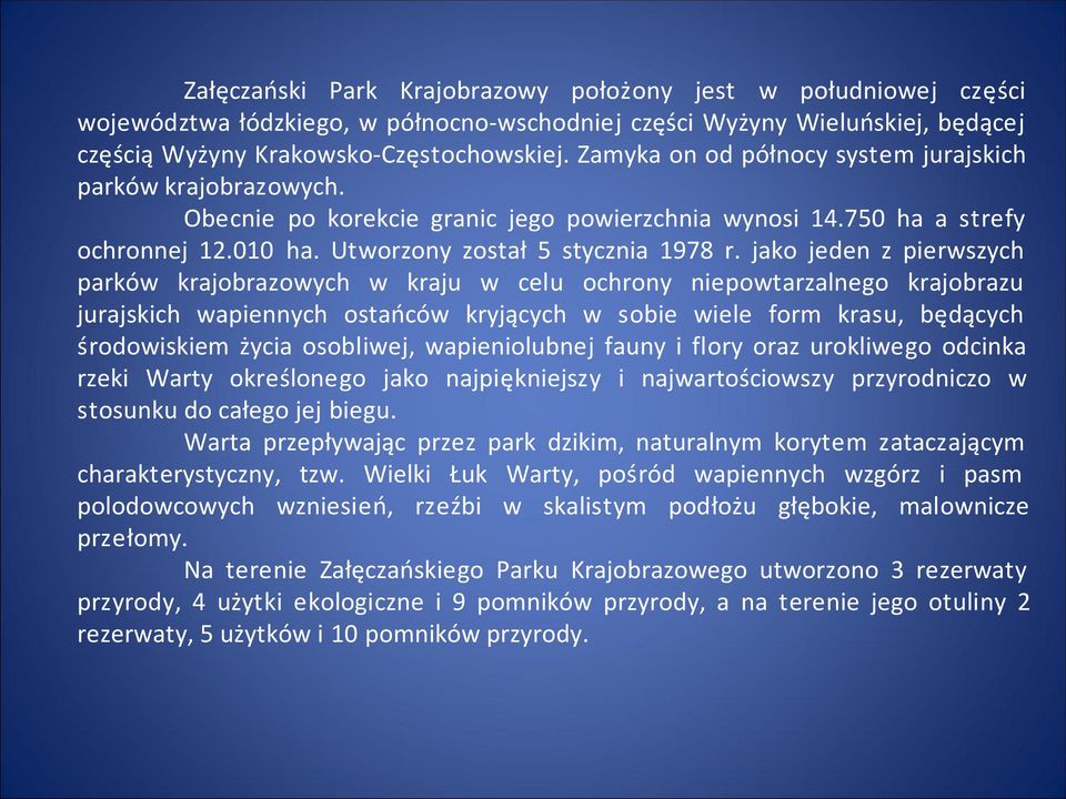 jako jeden z pierwszych parków krajobrazowych w kraju w celu ochrony niepowtarzalnego krajobrazu jurajskich wapiennych ostańców kryjących w sobie wiele form krasu, będących środowiskiem życia